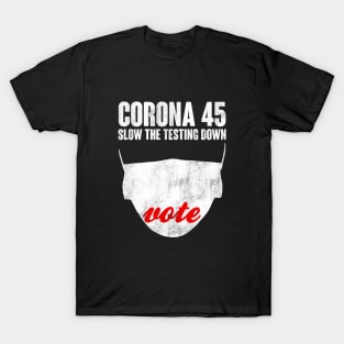 CORONA 45. Slow The Testing Down. Anti Trump Design T-Shirt
